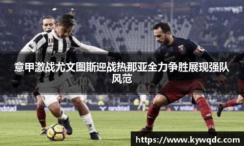 意甲激战尤文图斯迎战热那亚全力争胜展现强队风范